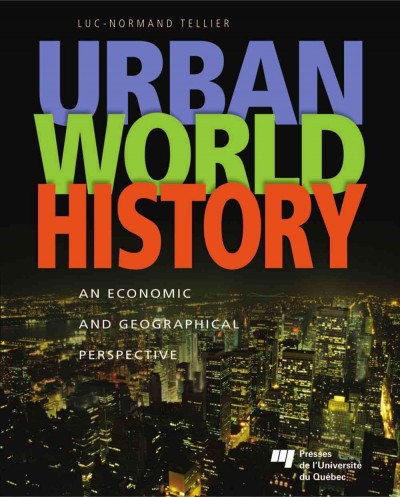 Urban world history [electronic resource] : an economic and geographical perspective / Luc-Normand Tellier.