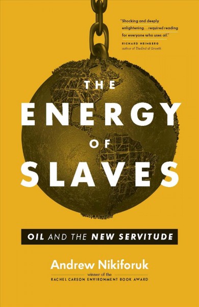 Energy of slaves [electronic resource] : oil and the new servitude / Andrew Nikiforuk.