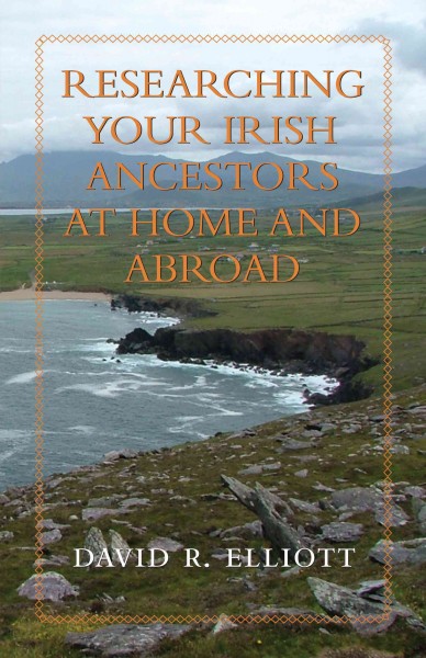 Researching your Irish ancestors at home and abroad [electronic resource] / David R. Elliott.