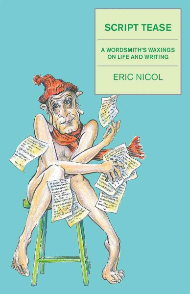 Script tease [electronic resource] : a wordsmith's waxings on life and writing / by Eric Nicol.