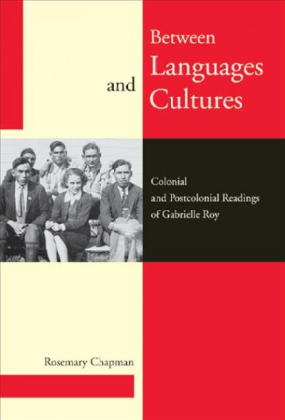 Between languages and cultures [electronic resource] : colonial and postcolonial readings of Gabrielle Roy / Rosemary Chapman.