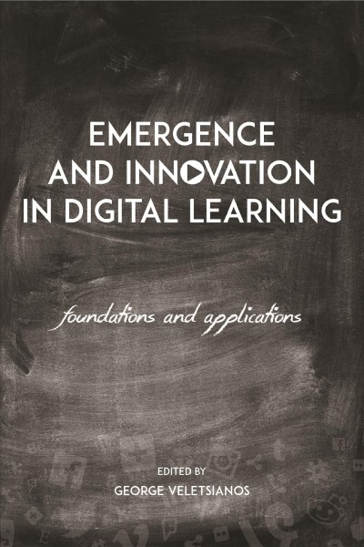 Emergence and innovation in digital learning : foundations and applications / edited by George Veletsianos.