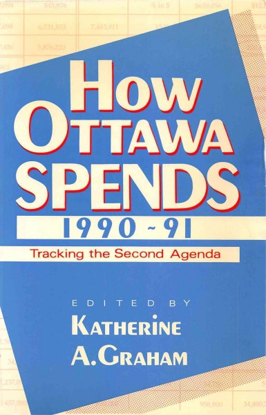 How Ottawa spends, 1990-91 : tracking the second agenda / edited by Katherine A. Graham.