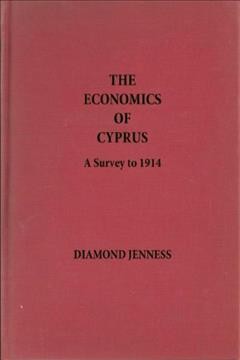 The economics of Cyprus : a survey to 1914 / Diamond Jenness.