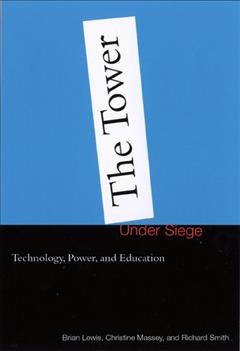 The tower under siege [electronic resource] : technology, policy, and education / Brian Lewis, Christine Massey, and Richard Smith.