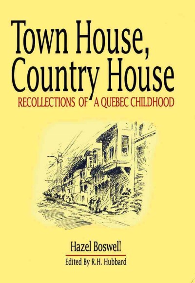 Town house, country house [electronic resource] : reflections of a Quebec childhood / Hazel Boswell ; edited by R.H. Hubbard ; illustrated by Jean-François Bélisle.