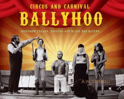 Circus and carnival ballyhoo [electronic resource] : sideshow freaks, jaggers and blade box queens / A.W. Stencell.