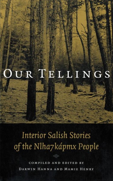 Our tellings [electronic resource] : Interior Salish stories of the Nlhaʼkapmx people / compiled and edited by Darwin Hanna and Mamie Henry.
