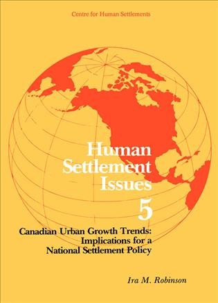 Canadian urban growth trends [electronic resource] : implications for a national settlement policy / Ira M. Robinson.
