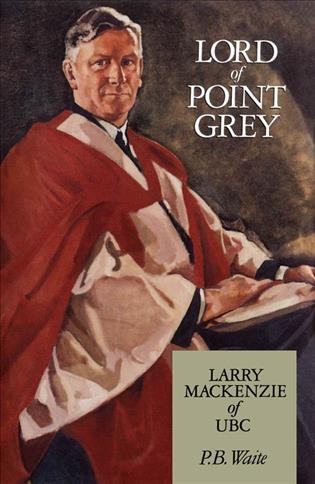 Lord of Point Grey [electronic resource] : Larry MacKenzie of U.B.C. / P.B. Waite.