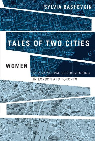 Tales of two cities [electronic resource] : women and municipal restructuring in London and Toronto / Sylvia Bashevkin.