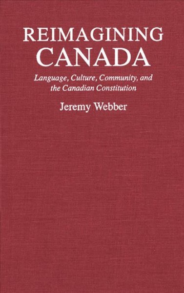 Reimagining Canada [electronic resource] : language, culture, community and the Canadian constitution / Jeremy Webber.