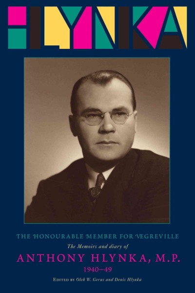 The honourable member for Vegreville [electronic resource] : the memoirs and diary of Anthony Hlynka, MP / introduced and translated by Oleh W. Gerus ; edited by Oleh W. Gerus and Denis Hlynka ; foreword by Gerald A. Friesen.