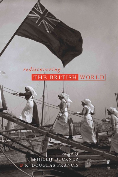 Rediscovering the British world [electronic resource] / edited by Phillip Buckner & R. Douglas Francis.