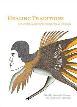 Healing traditions [electronic resource] : the mental health of Aboriginal peoples in Canada / edited by Laurence J. Kirmayer and Gail Guthrie Valaskakis.