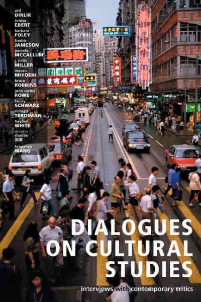 Dialogues on cultural studies [electronic resource] : interviews with contemporary critics / Arif Dirlik ... [et al.] ; edited by Shaobo Xie, Fengzhen Wang.