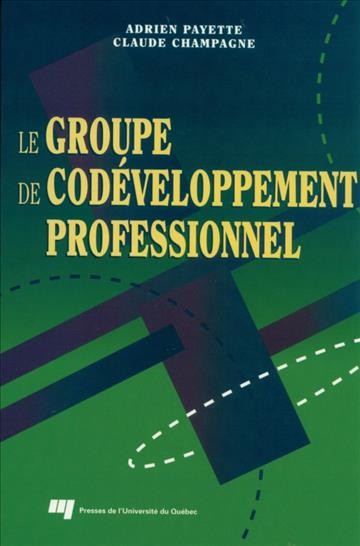 Le groupe de codéveloppement professionnel [electronic resource] / Adrien Payette, Claude Champagne.