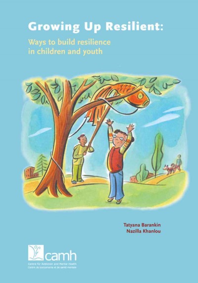 Growing up resilient [electronic resource] : ways to build resilience in children and youth / Tatyana Barankin, Nazilla Khanlou.