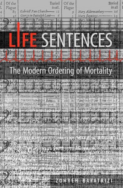 Life sentences [electronic resource] : the modern ordering of mortality / Zohreh Bayatrizi.