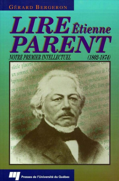 Lire Étienne Parent [electronic resource] : notre premier intellectuel (1802-1874) / Gérard Bergeron.