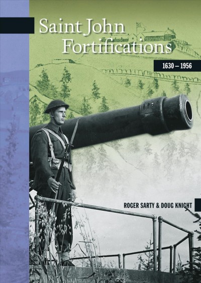 Saint John fortifications, 1630-1956 [electronic resource] / Roger Sarty and Doug Knight.