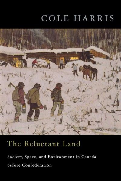 The reluctant land [electronic resource] : society, space, and environment in Canada before Confederation / Cole Harris ; with cartography by Eric Leinberger.