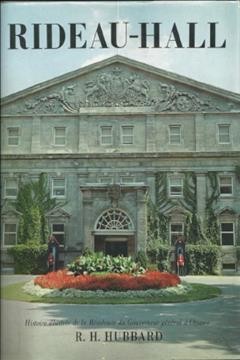 Rideau-Hall : histoire illustrée de la résidence du Gouverneur général à Ottawa depuis l'époque victorienne jusqu'à nos jours / R.H. Hubbard ; version française de Raymond Robichaud ; avant-propose de Jules Léger et Georges P. Vanier.