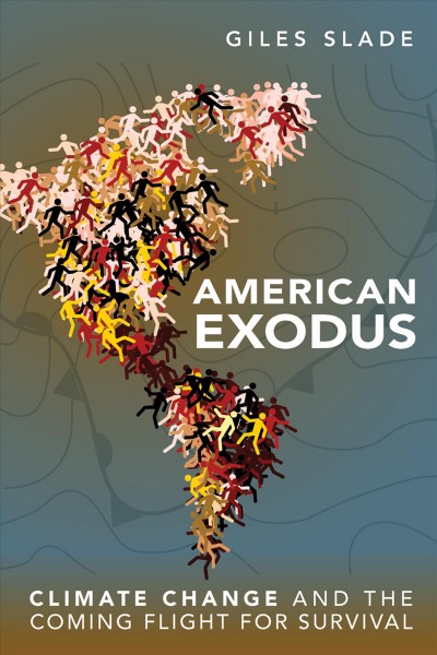 American exodus : climate change and the coming flight for survival / Giles Slade.