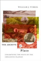 The archive of place [electronic resource] : unearthing the pasts of the Chilcotin Plateau / William J. Turkel ; foreword by Graeme Wynn.