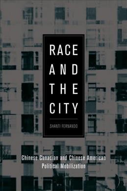 Race and the city [electronic resource] : Chinese Canadian and Chinese American political mobilization / Shanti Fernando.