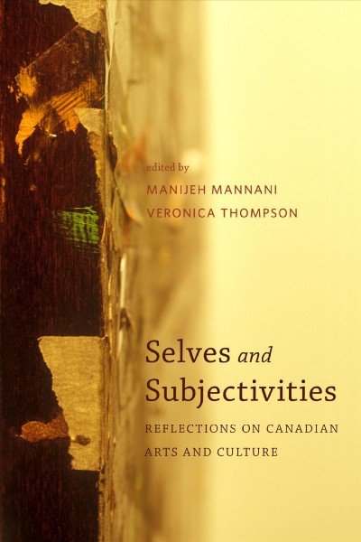 Selves and subjectivities [electronic resource] : reflections on Canadian arts and culture / edited by Manijeh Mannani and Veronica Thompson.