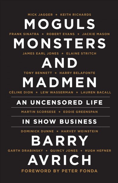 Moguls, monsters, and madmen : an uncensored life in show business / Barry Avrich ; foreword by Peter Fonda.