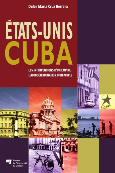 États-Unis, Cuba [electronic resource] : les interventions d'un empire, l'autodétermination d'un peuple / Dulce Maria Cruz Herrera.