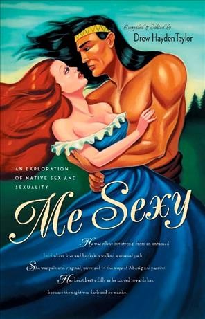 Me sexy [electronic resource] : an exploration of native sex and sexuality / compiled and edited by Drew Hayden Taylor.