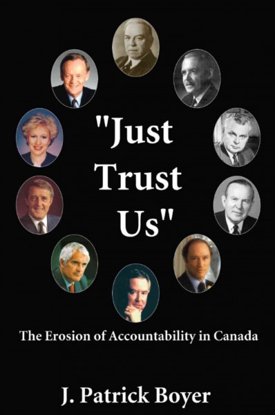 "Just trust us" [electronic resource] : the erosion of accountability in Canada / by J. Patrick Boyer.
