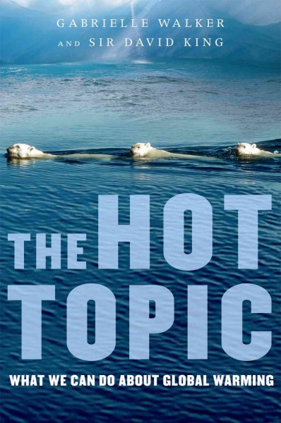 The hot topic [electronic resource] : what we can do about global warming / Gabrielle Walker and Sir David King.
