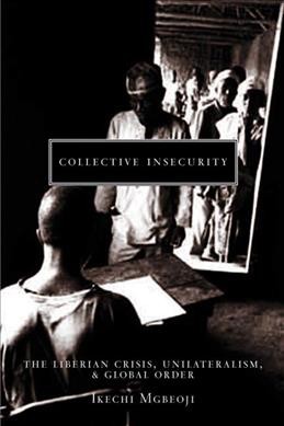 Collective insecurity [electronic resource] : the Liberian crisis, unilateralism, and global order / Ikechi Mgbeoji.