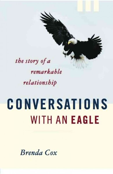 Conversations with an eagle [electronic resource] : the story of a remarkable relationship / Brenda Cox.