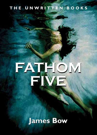 Fathom five [electronic resource] / by James Bow.