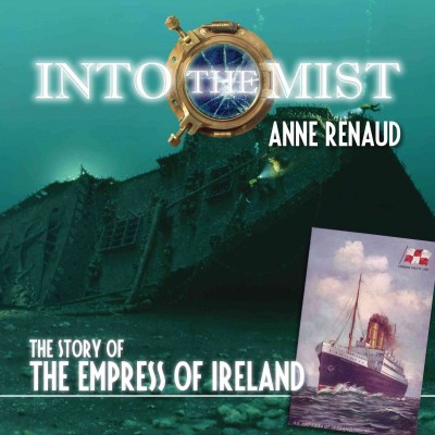 Into the mist [electronic resource] : the story of the Empress of Ireland / Anne Renaud.