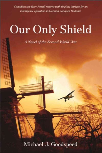 Our only shield [electronic resource] : a novel of the Second World War / Michael J. Goodspeed.