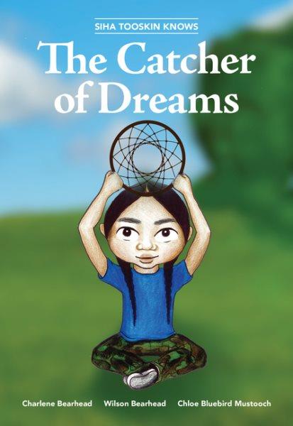 Siha Tooskin knows the catcher of dreams / by Charlene Bearhead and Wilson Bearhead ; illustrated by Chloe Bluebird Mustooch.