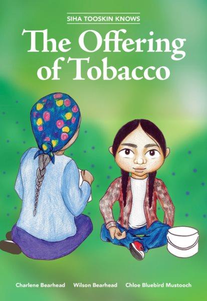 Siha Tooskin knows the offering of tobacco / by Charlene Bearhead and Wilson Bearhead ; illustrated by Chloe Bluebird Mustooch.