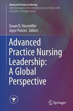 Advanced practice nursing leadership : a global perspective / Susan B. Hassmiller, Joyce Pulcini, editors.