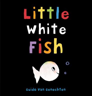 Little White Fish / written and illustrated by Guido Van Genechten ; English translation from the Dutch by Clavis Publishing Inc.