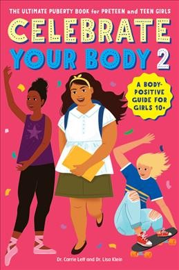 Celebrate your body 2 : the ultimate puberty book for preteen and teen girls / Dr. Lisa Klein and Dr. Carrie Leff ; illustrated by Cait Brennan.
