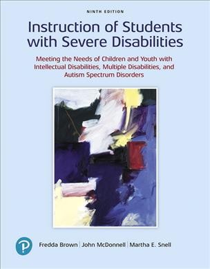 Instruction of students with severe disabilities : meeting the needs of children and youth with intellectual disabilites, multiple disabilities, and autism spectrum disorders / Fredda Brown, John McDonnell, Martha E. Snell.