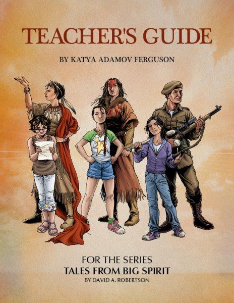 Teacher's guide : for the series Tales from Big Spirit by David Alexander Robertson / by Katya Ferguson.