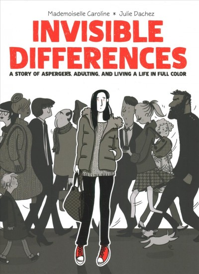 Invisible differences : a story of Aspergers, adulting, and living a life in full color / story by Julie Dachez ; adaptation, illustrations, and colors by Mademoiselle Caroline ; Inspired by and in collaboration with Fabienne Vaslet ; translated by Edward Gauvin.