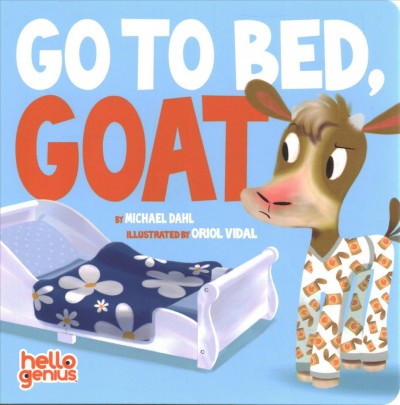 Go to bed, Goat / by Michael Dahl ; illustrated by Oriol Vidal.